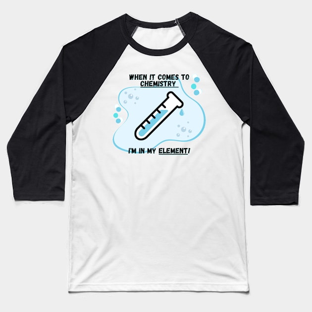 Chemistry Joke Shirt - "I'm In My Element Baseball T-Shirt by ApexDesignsUnlimited